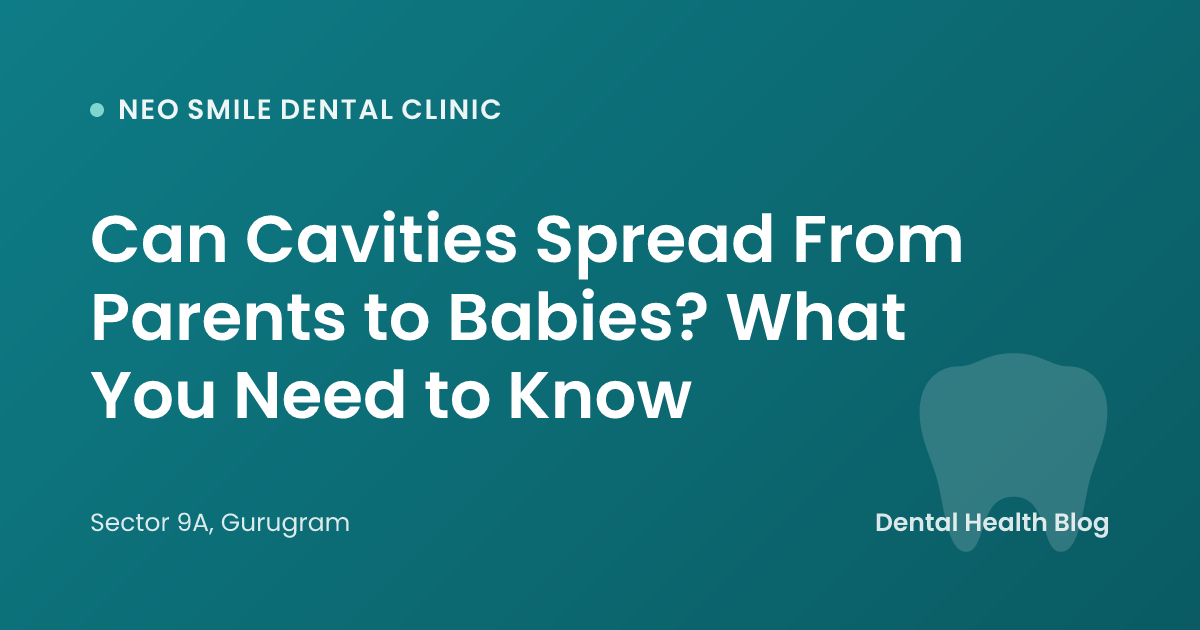 Can Cavities Spread From Parents to Babies? What You Need to Know