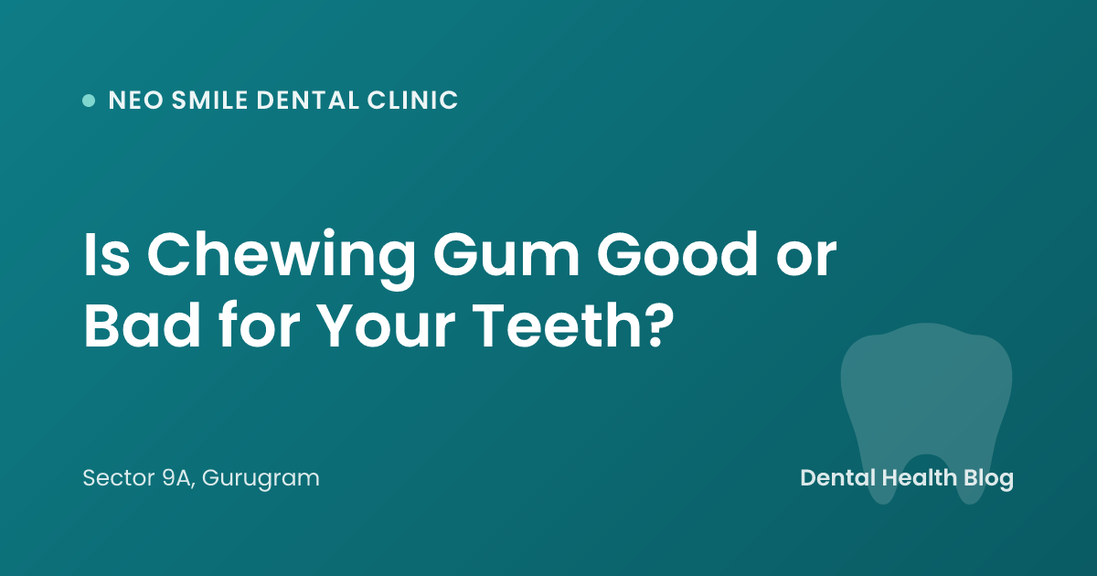 Is Chewing Gum Good or Bad for Your Teeth?