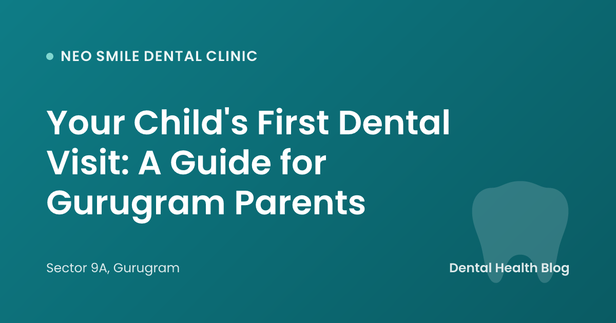 Your Child's First Dental Visit: A Guide for Gurugram Parents