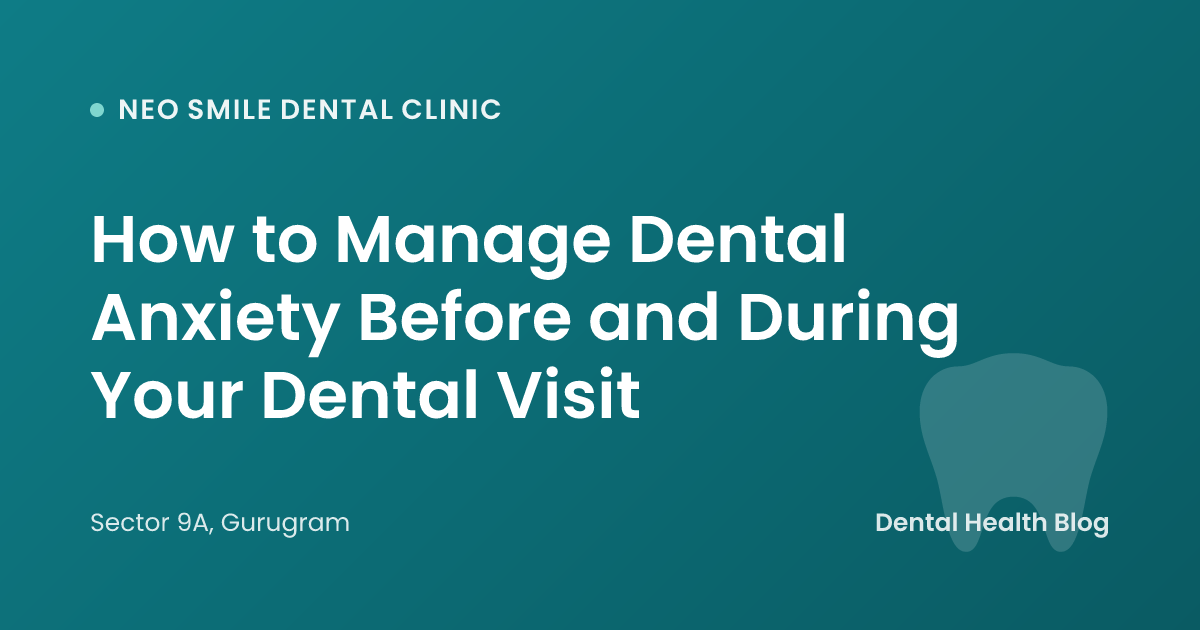 How to Manage Dental Anxiety Before and During Your Dental Visit