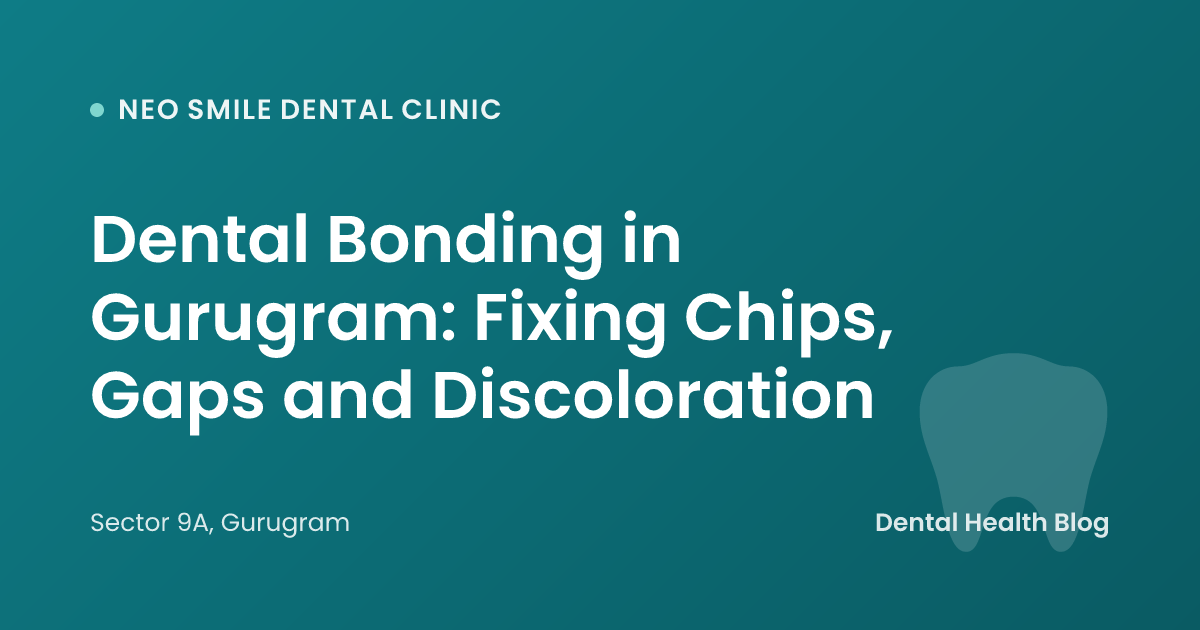 Dental Bonding in Gurugram: Fixing Chips, Gaps and Discoloration