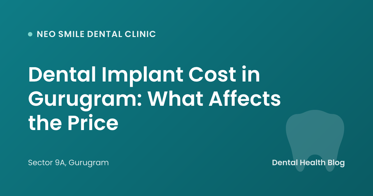 Dental Implant Cost in Gurugram: What Affects the Price