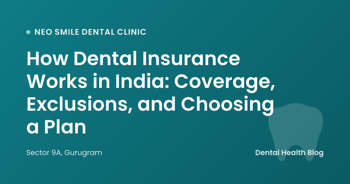 How Dental Insurance Works in India: Coverage, Exclusions, and Choosing a Plan