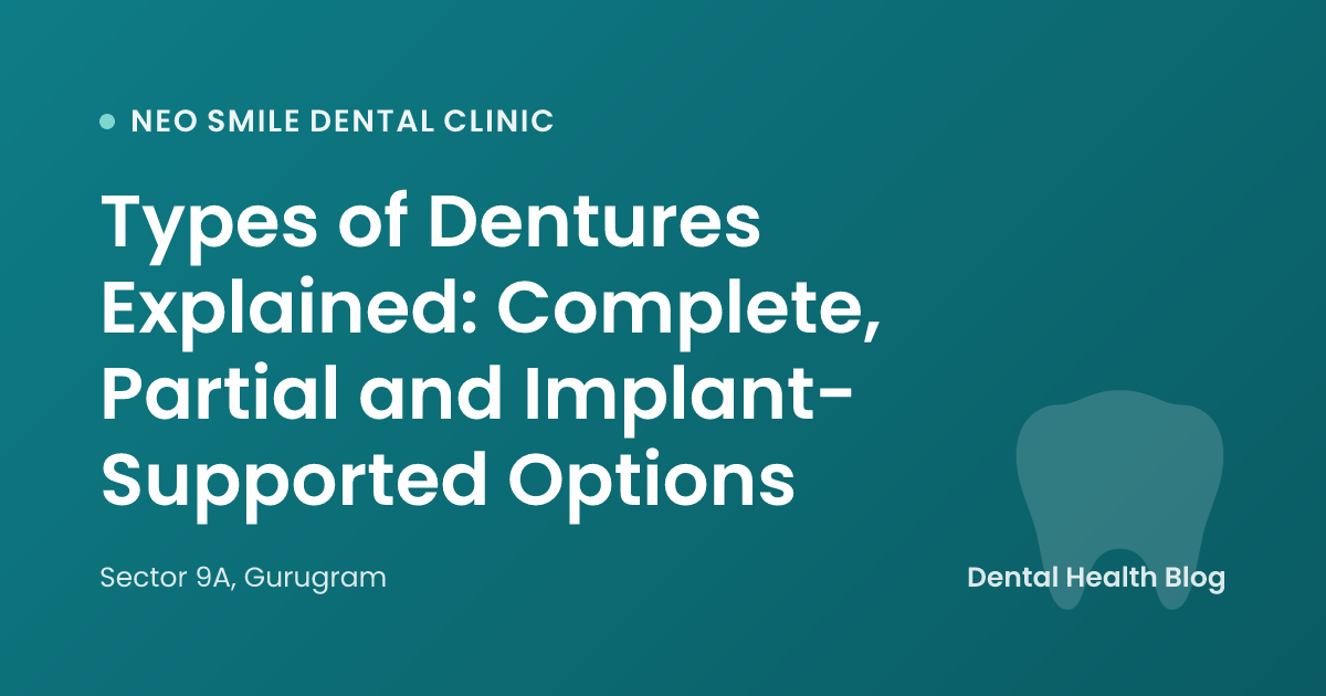 Types of Dentures Explained: Complete, Partial and Implant-Supported Options