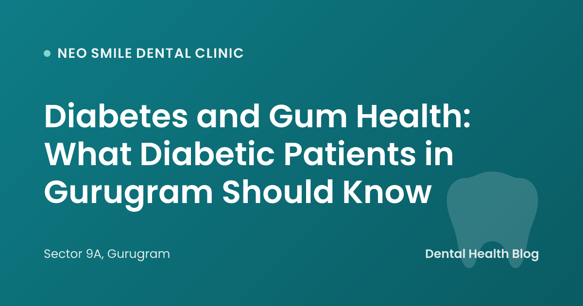 Diabetes and Gum Health: What Diabetic Patients in Gurugram Should Know