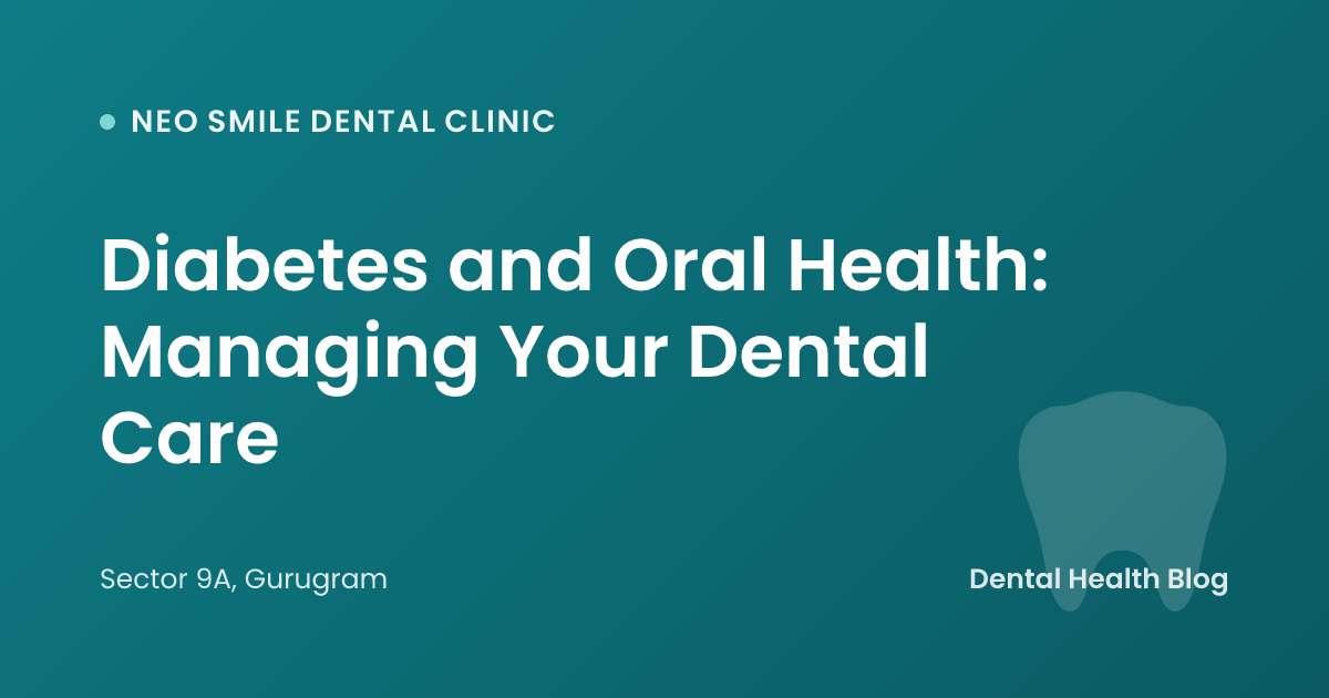 Diabetes and Oral Health: Managing Your Dental Care