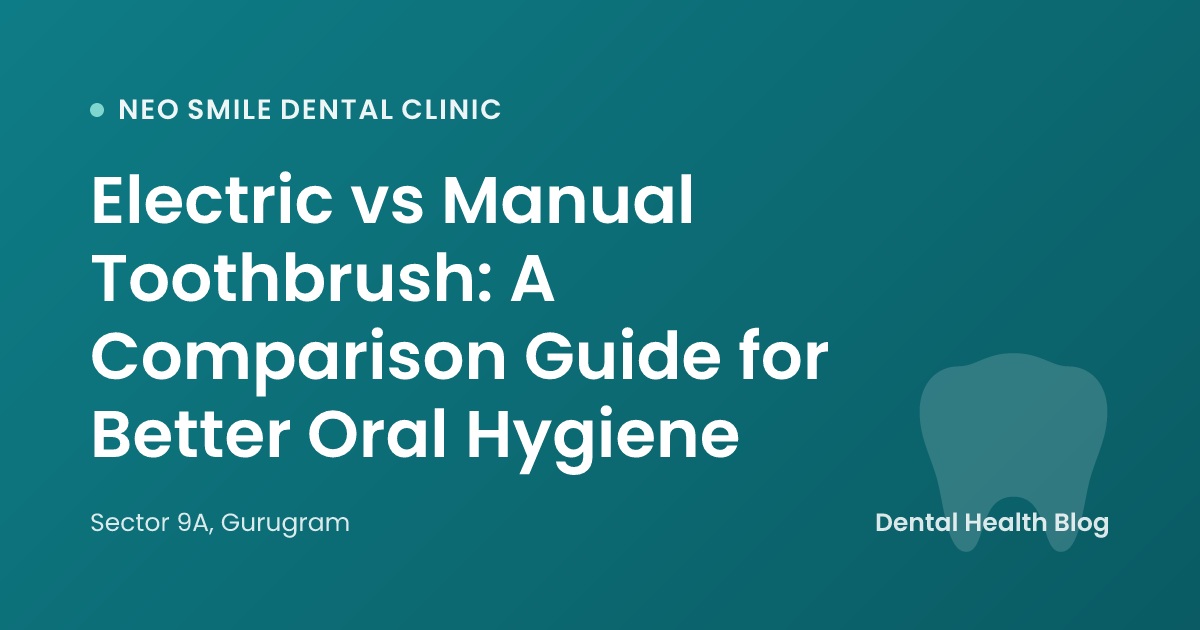 Electric vs Manual Toothbrush: A Comparison Guide for Better Oral Hygiene