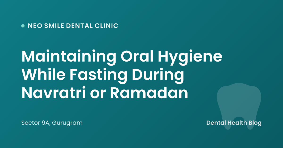 Maintaining Oral Hygiene While Fasting During Navratri or Ramadan