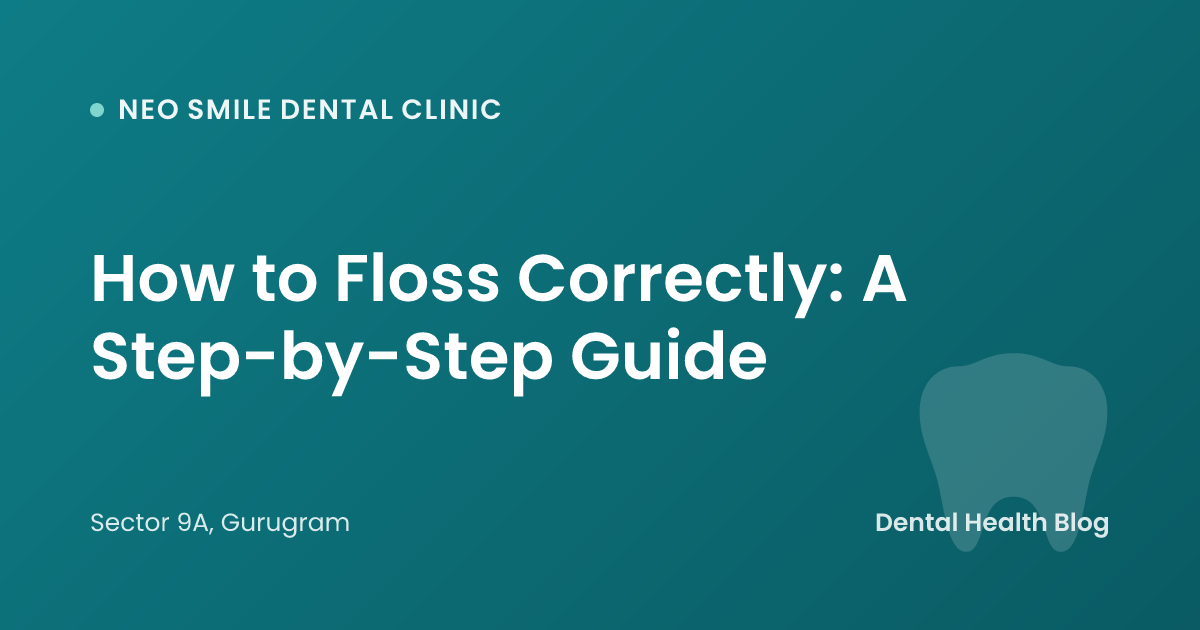 How to Floss Correctly: A Step-by-Step Guide