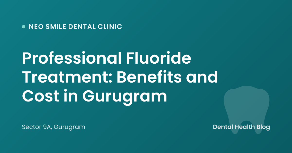 Professional Fluoride Treatment: Benefits and Cost in Gurugram