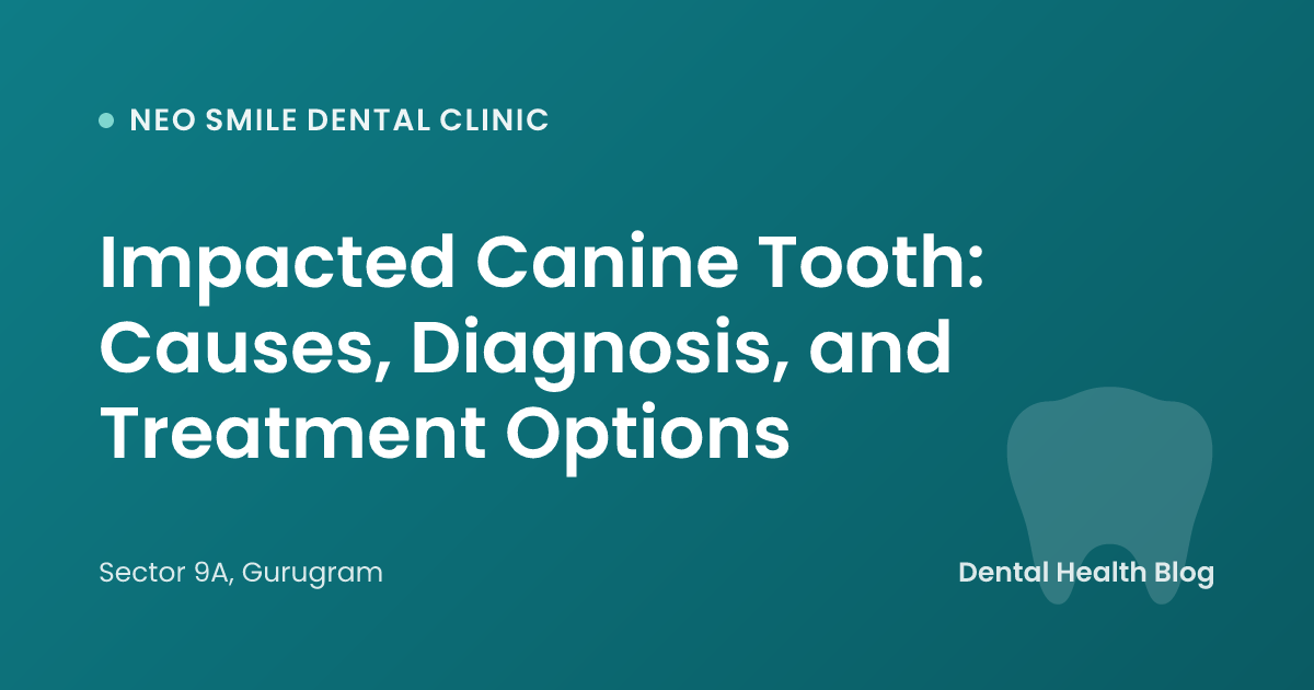 Impacted Canine Tooth: Causes, Diagnosis, and Treatment Options