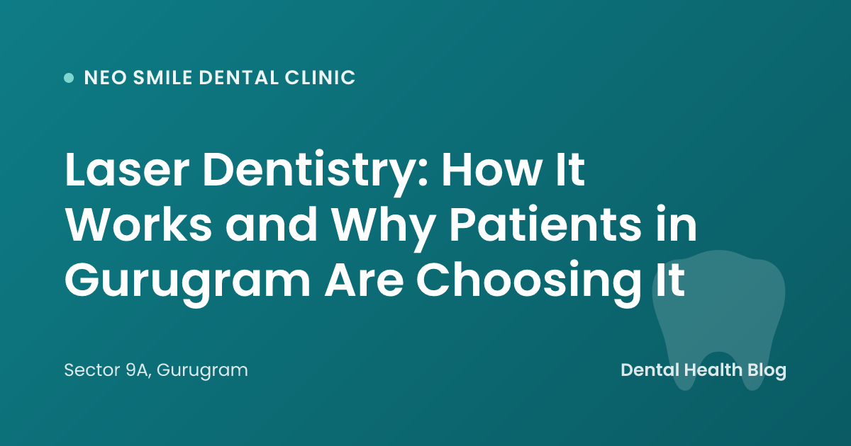 Laser Dentistry: How It Works and Why Patients in Gurugram Are Choosing It