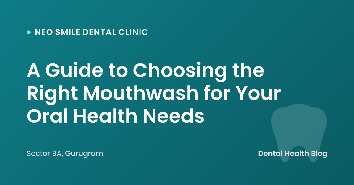 A Guide to Choosing the Right Mouthwash for Your Oral Health Needs