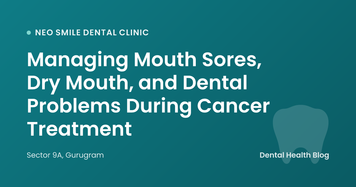 Managing Mouth Sores, Dry Mouth, and Dental Problems During Cancer Treatment