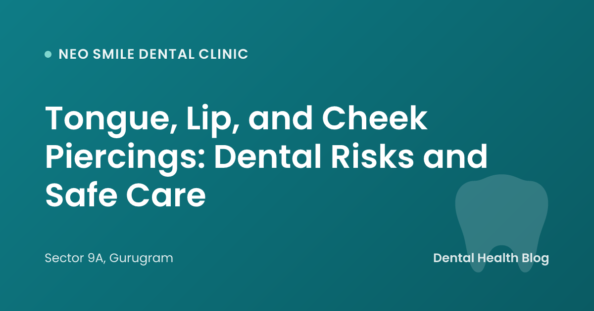 Tongue, Lip, and Cheek Piercings: Dental Risks and Safe Care