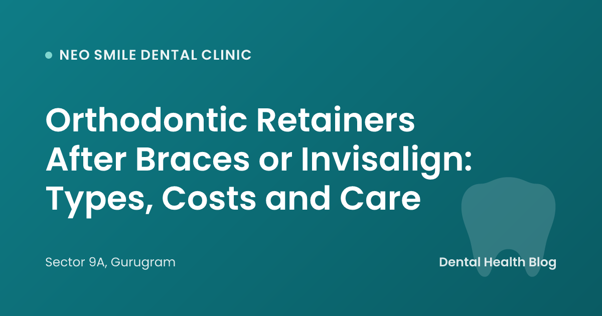 Orthodontic Retainers After Braces or Invisalign: Types, Costs and Care