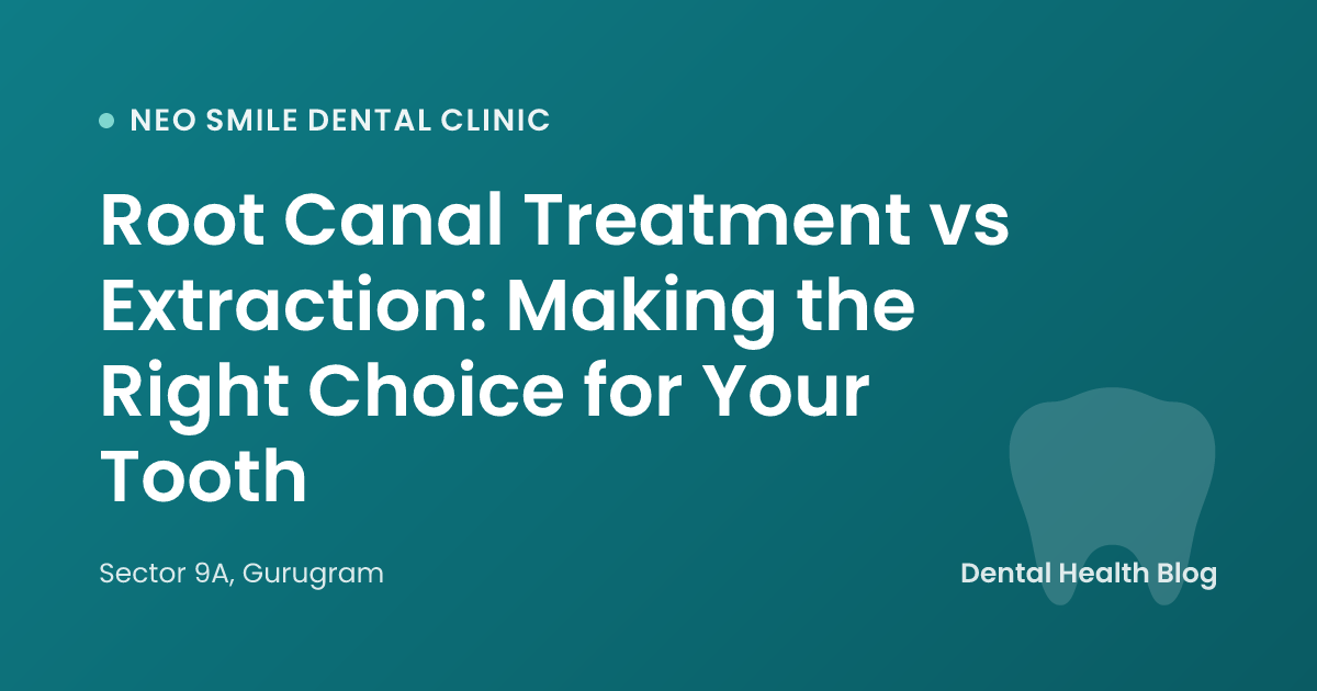 Root Canal Treatment vs Extraction: Making the Right Choice for Your Tooth