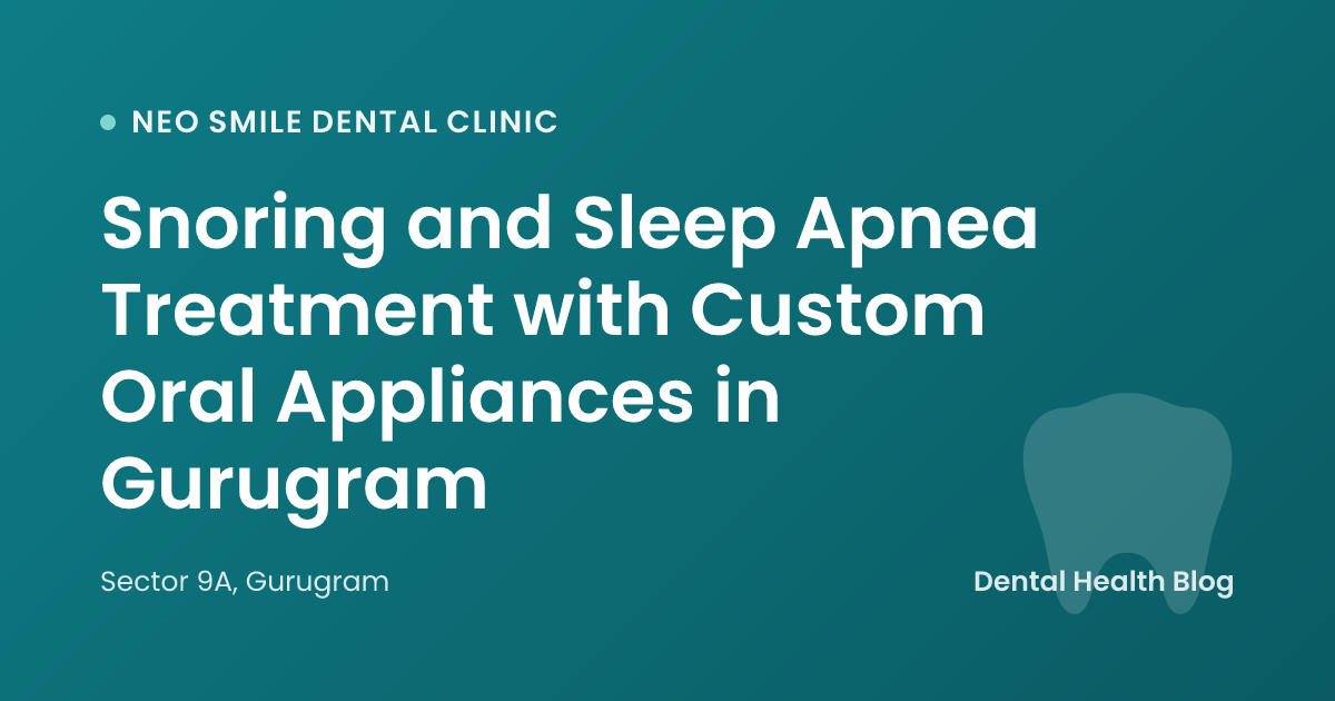 Snoring and Sleep Apnea Treatment with Custom Oral Appliances in Gurugram