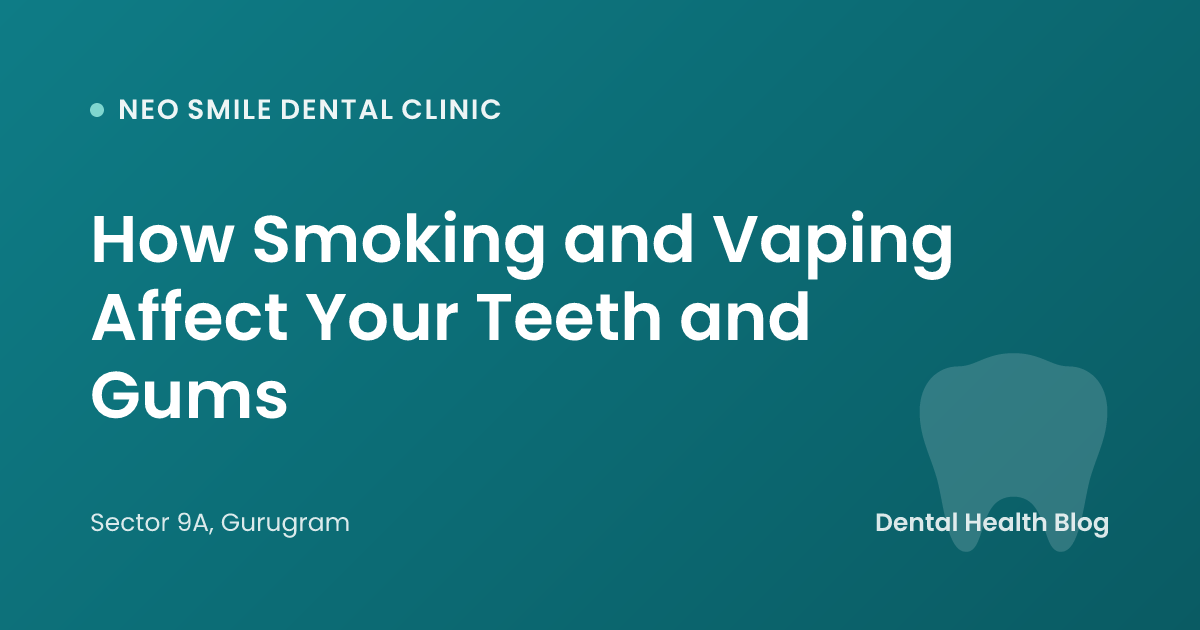 How Smoking and Vaping Affect Your Teeth and Gums