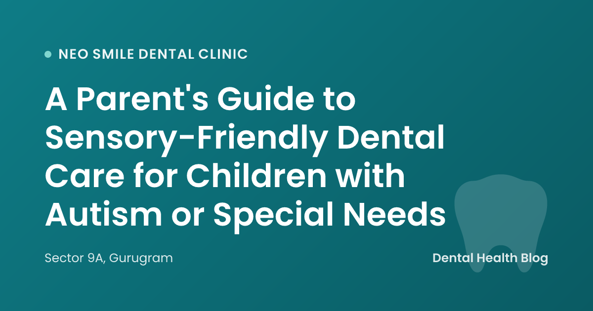 A Parent's Guide to Sensory-Friendly Dental Care for Children with Autism or Special Needs