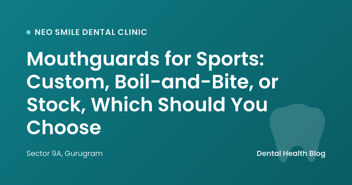 Mouthguards for Sports: Custom, Boil-and-Bite, or Stock, Which Should You Choose
