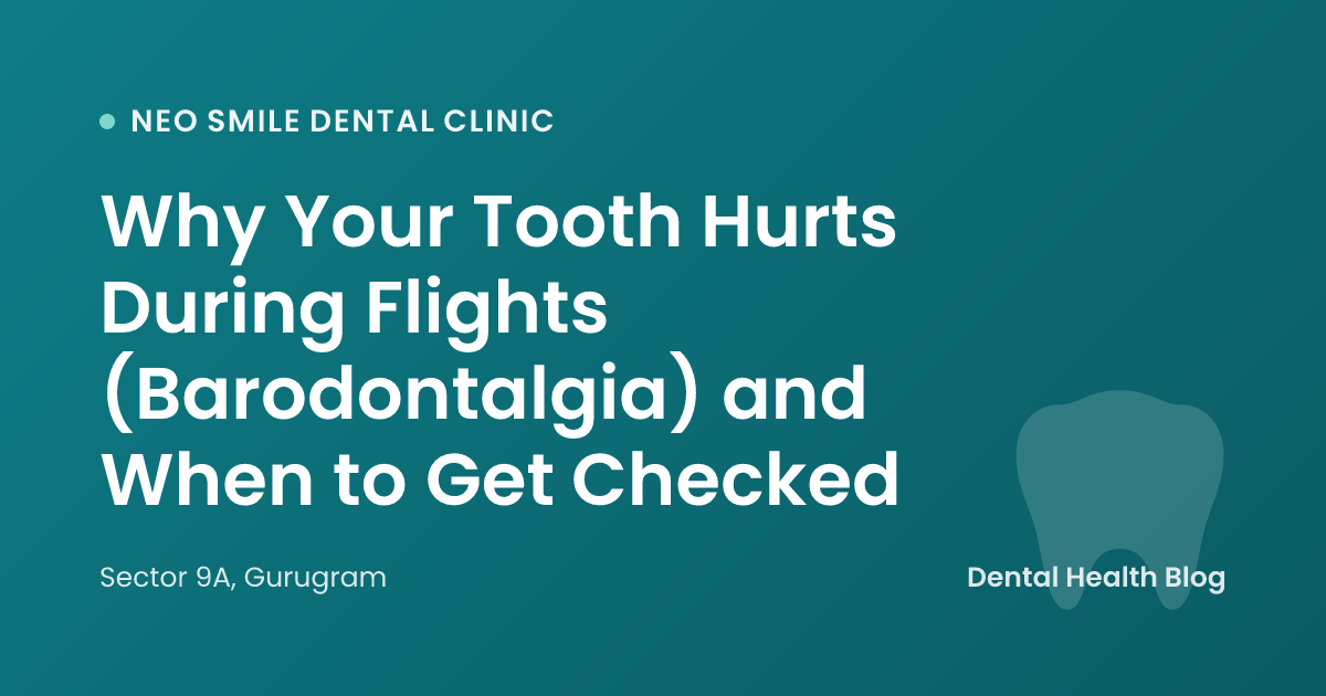 Why Your Tooth Hurts During Flights (Barodontalgia) and When to Get Checked
