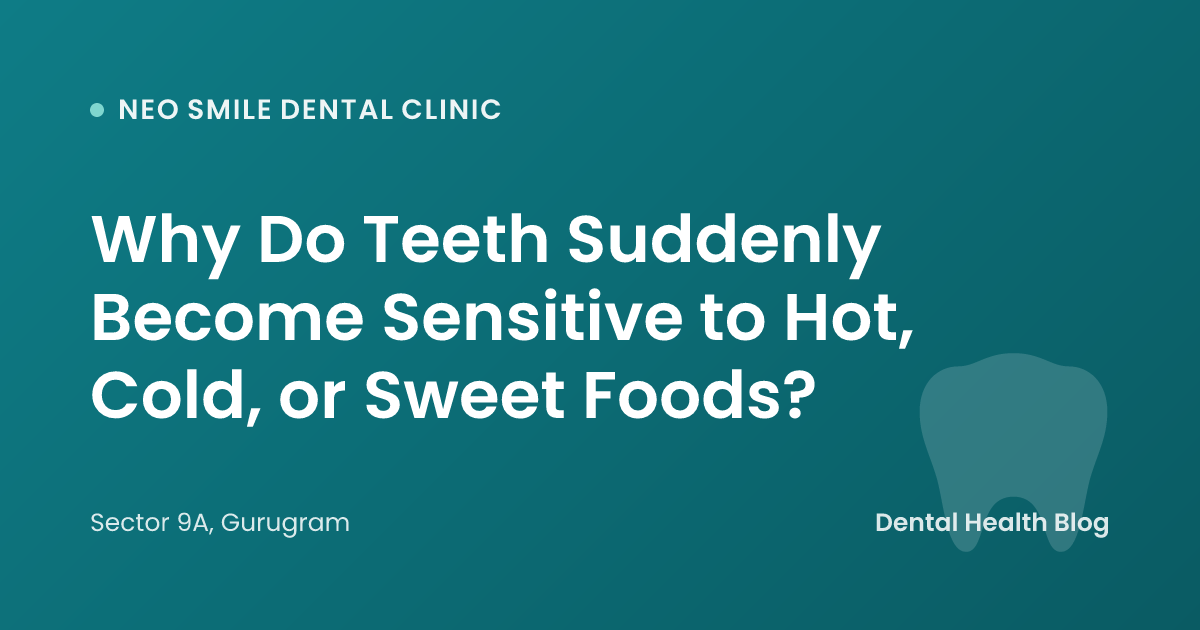Why Do Teeth Suddenly Become Sensitive to Hot, Cold, or Sweet Foods?