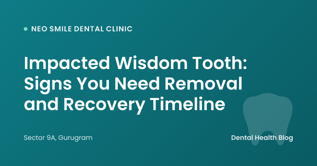 Impacted Wisdom Tooth: Signs You Need Removal and Recovery Timeline